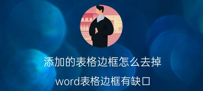 添加的表格边框怎么去掉 word表格边框有缺口？